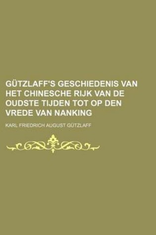 Cover of Gutzlaff's Geschiedenis Van Het Chinesche Rijk Van de Oudste Tijden Tot Op Den Vrede Van Nanking
