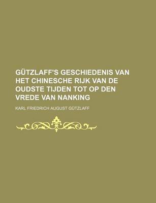 Book cover for Gutzlaff's Geschiedenis Van Het Chinesche Rijk Van de Oudste Tijden Tot Op Den Vrede Van Nanking