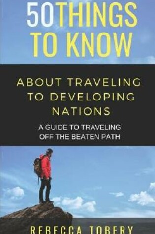 Cover of 50 Things to Know about Traveling to Developing Nations