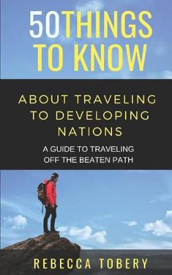 Book cover for 50 Things to Know about Traveling to Developing Nations