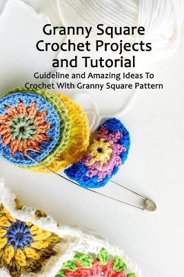 Book cover for Granny Square Crochet Projects and Tutorial