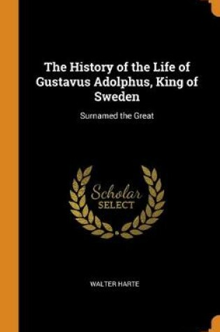 Cover of The History of the Life of Gustavus Adolphus, King of Sweden