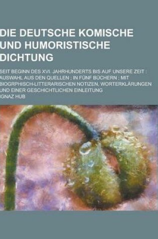 Cover of Die Deutsche Komische Und Humoristische Dichtung; Seit Beginn Des XVI. Jahrhunderts Bis Auf Unsere Zeit