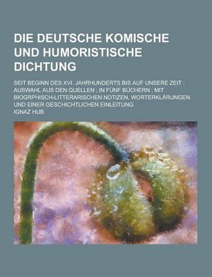 Book cover for Die Deutsche Komische Und Humoristische Dichtung; Seit Beginn Des XVI. Jahrhunderts Bis Auf Unsere Zeit