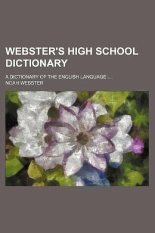 Cover of Webster's High School Dictionary; A Dictionary of the English Language ...