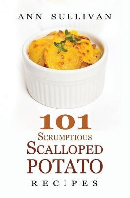 Book cover for 101 Scrumptious Scalloped Potato Recipes