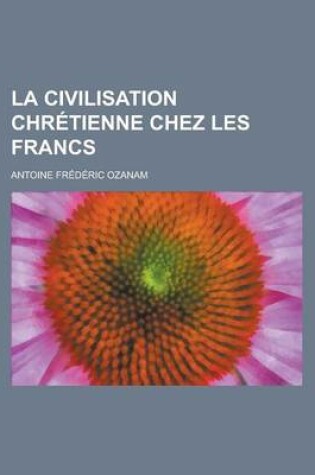 Cover of La Civilisation Chr Tienne Chez Les Francs