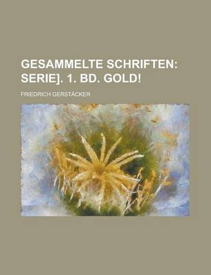 Book cover for Gesammelte Schriften\; Serie]. 1. Bd. Gold!