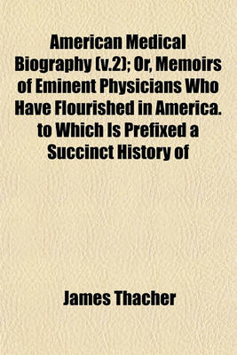 Book cover for American Medical Biography (V.2); Or, Memoirs of Eminent Physicians Who Have Flourished in America. to Which Is Prefixed a Succinct History of