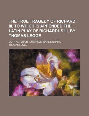 Book cover for The True Tragedy of Richard III, to Which Is Appended the Latin Play of Richardus III, by Thomas Legge; Both Anterior to Shakespeare's Drama