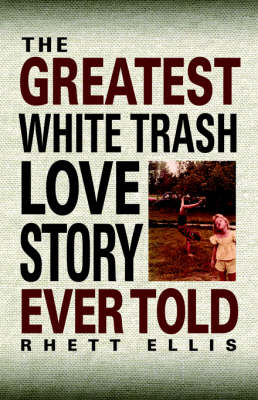 Book cover for The Greatest White Trash Love Story Ever Told