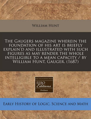 Book cover for The Gaugers Magazine Wherein the Foundation of His Art Is Briefly Explain'd and Illustrated with Such Figures as May Render the Whole Intelligible to a Mean Capacity / By William Hunt, Gauger. (1687)