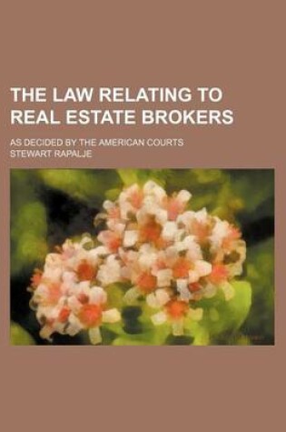 Cover of The Law Relating to Real Estate Brokers; As Decided by the American Courts