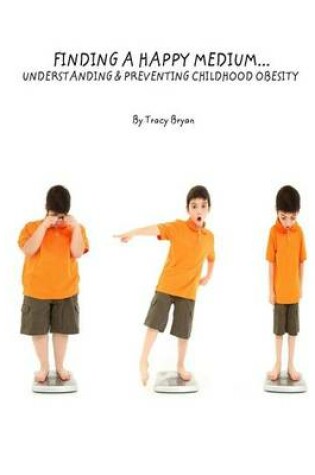 Cover of Finding A Happy Medium...Understanding & Preventing Childhood Obesity