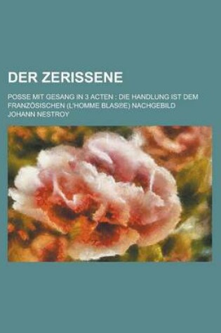 Cover of Der Zerissene; Posse Mit Gesang in 3 Acten