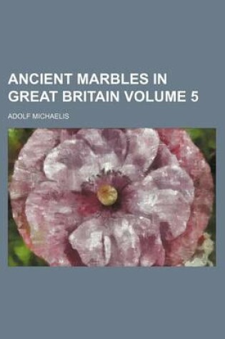 Cover of Ancient Marbles in Great Britain Volume 5