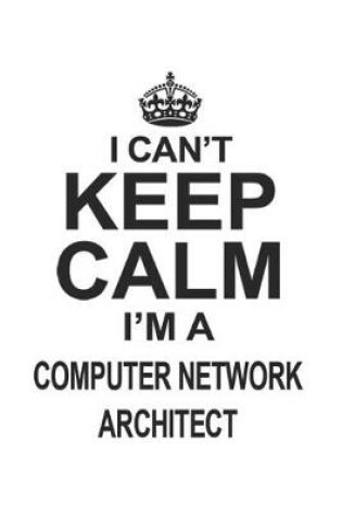 Cover of I Can't Keep Calm I'm A Computer Network Architect