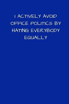 Book cover for I Actively Avoid Office Politics By Hating Everybody Equally