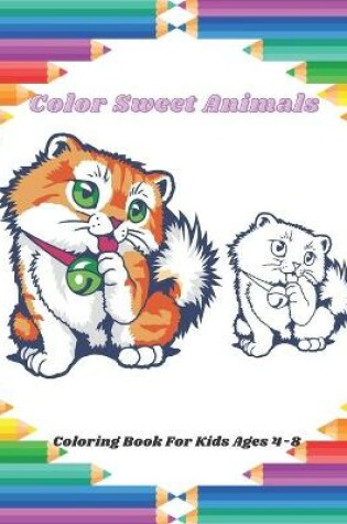 Cover of Color Sweet Animals - Coloring Book For Kids Ages 4-8