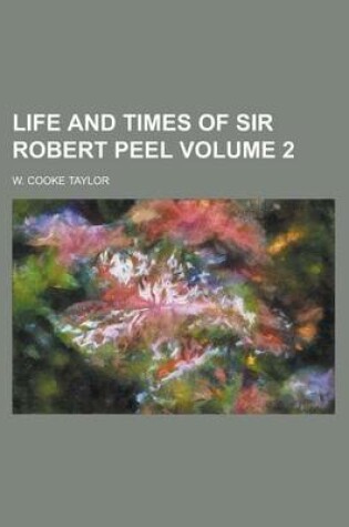 Cover of Life and Times of Sir Robert Peel Volume 2