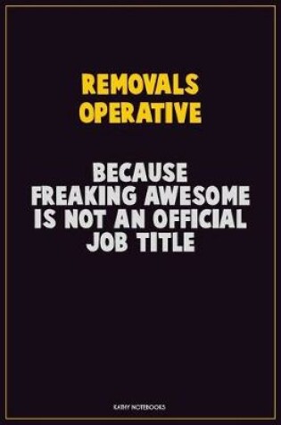 Cover of Removals Operative, Because Freaking Awesome Is Not An Official Job Title