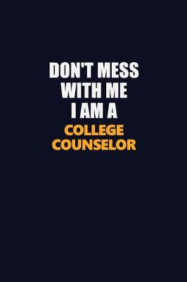 Cover of Don't Mess With Me I Am A College Counselor