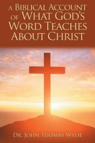 Cover of A Biblical Account of What God'S Word Teaches About Christ