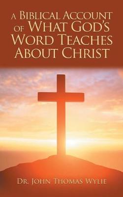 Book cover for A Biblical Account of What God'S Word Teaches About Christ