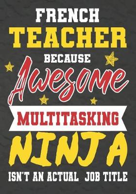 Book cover for French Teacher Because Awesome Multitasking Ninja Isn't An Actual Job Title