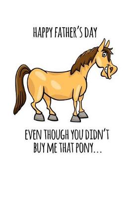 Book cover for Happy Father's Even though you didn't buy me that pony