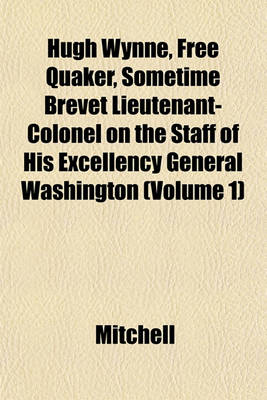 Book cover for Hugh Wynne, Free Quaker, Sometime Brevet Lieutenant-Colonel on the Staff of His Excellency General Washington (Volume 1)