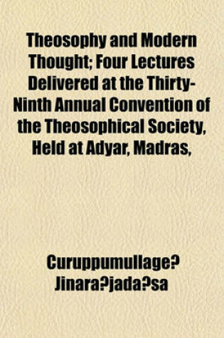 Cover of Theosophy and Modern Thought; Four Lectures Delivered at the Thirty-Ninth Annual Convention of the Theosophical Society, Held at Adyar, Madras,