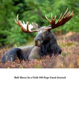 Book cover for Bull Moose in a Field 100 Page Lined Journal