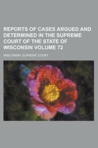 Cover of Reports of Cases Argued and Determined in the Supreme Court of the State of Wisconsin Volume 72