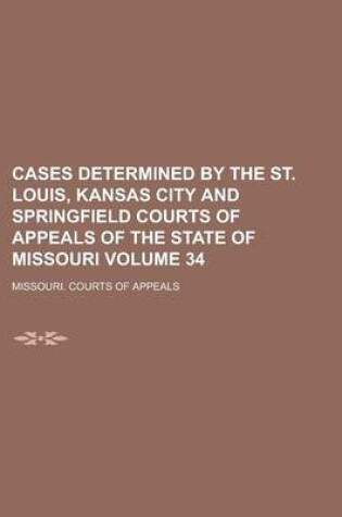 Cover of Cases Determined by the St. Louis, Kansas City and Springfield Courts of Appeals of the State of Missouri Volume 34