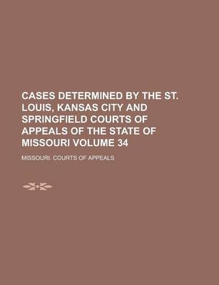 Book cover for Cases Determined by the St. Louis, Kansas City and Springfield Courts of Appeals of the State of Missouri Volume 34