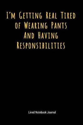 Book cover for I'm Getting Real Tired of Wearing Pants and Having Responsibilities