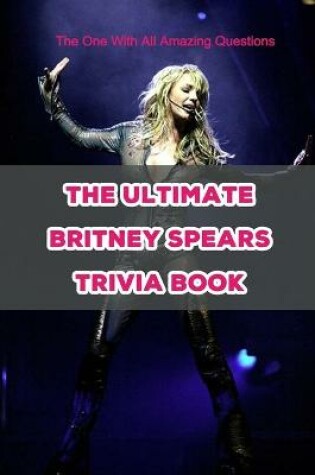 Cover of The Ultimate Britney Spears Trivia Book