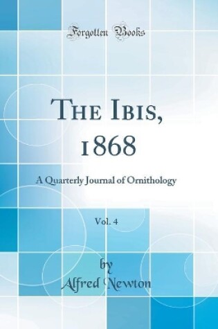 Cover of The Ibis, 1868, Vol. 4: A Quarterly Journal of Ornithology (Classic Reprint)