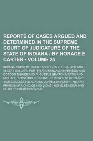 Cover of Reports of Cases Argued and Determined in the Supreme Court of Judicature of the State of Indiana - By Horace E. Carter (Volume 25)