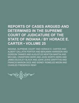 Book cover for Reports of Cases Argued and Determined in the Supreme Court of Judicature of the State of Indiana - By Horace E. Carter (Volume 25)