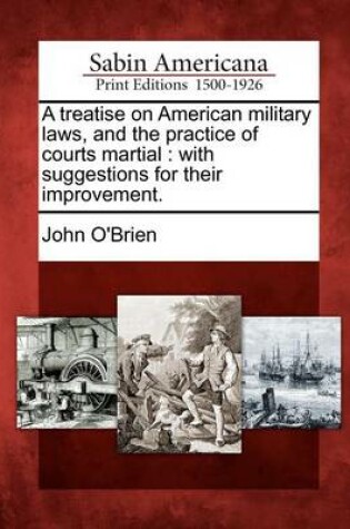 Cover of A Treatise on American Military Laws, and the Practice of Courts Martial