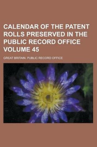 Cover of Calendar of the Patent Rolls Preserved in the Public Record Office Volume 45