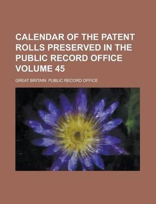 Book cover for Calendar of the Patent Rolls Preserved in the Public Record Office Volume 45