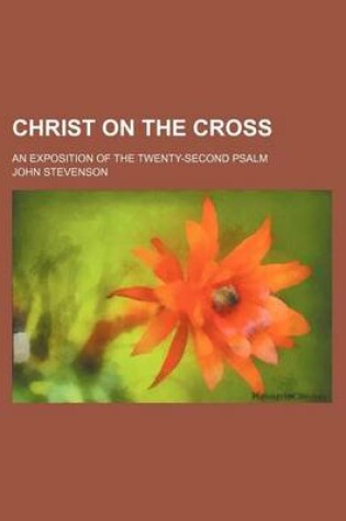 Cover of Christ on the Cross; An Exposition of the Twenty-Second Psalm