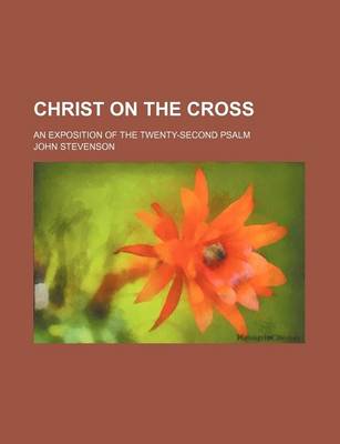 Book cover for Christ on the Cross; An Exposition of the Twenty-Second Psalm