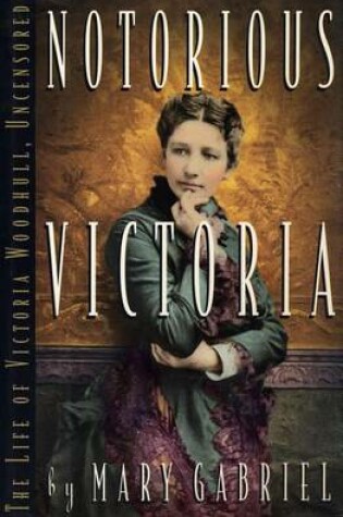 Cover of Notorious Victoria: the Life of Victoria Woodhull, Uncensored