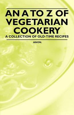 Book cover for An to Z of Vegetarian Cookery - A Collection of Old-Time Recipes