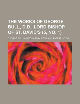 Book cover for The Works of George Bull, D.D., Lord Bishop of St. David's Volume 5, No. 1