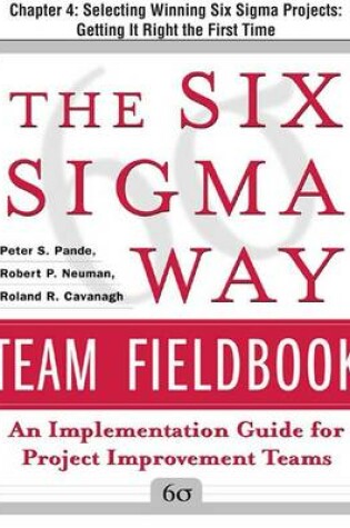 Cover of The Six SIGMA Way Team Fieldbook, Chapter 4 - Selecting Winning Six SIGMA Projects Getting It Right the First Time